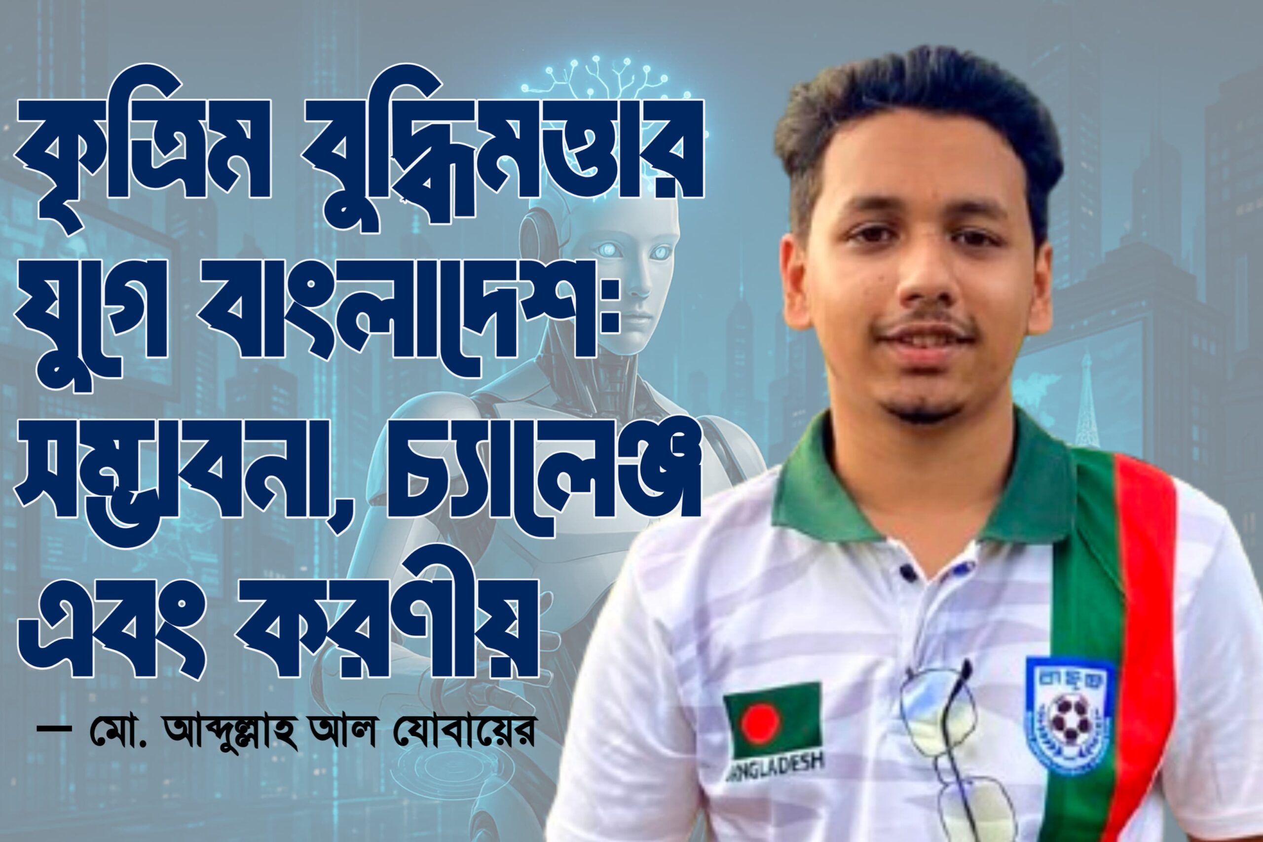 কৃত্রিম বুদ্ধিমত্তার যুগে বাংলাদেশ: সম্ভাবনা, চ্যালেঞ্জ এবং করণীয়