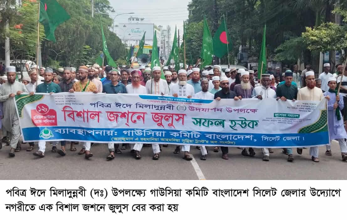 পবিত্র ঈদে মিলাদুন্নবী উপলক্ষ্যে সিলেট গাউসিয়া কমিটির জশনে জুলুসে বক্তারা মহানবীর আগমন ছিল সকল সৃষ্টির জন্য রহমত, বরকত ও মহা আনন্দের